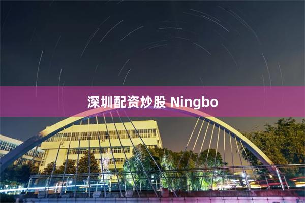 深圳配资炒股 Ningbo